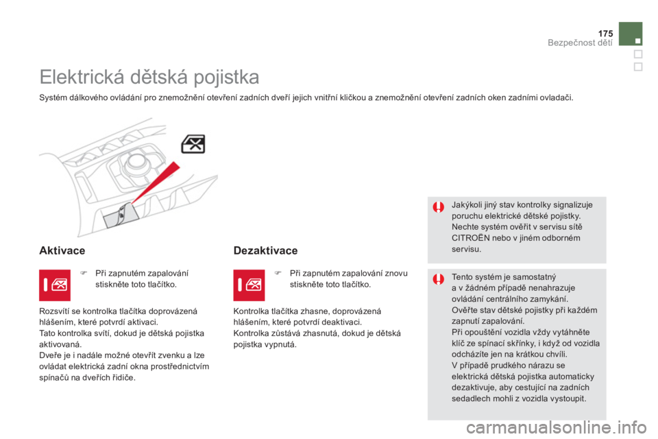 CITROEN DS5 2012  Návod na použití (in Czech) 175
Bezpečnost dětí
 
 
 
 
 
Elektrická dětská pojistka 
 Systém dálkového ovládání pro znemožnění otevření zadních dveří jejich vnitřní kličkou a znemožnění otevření zadn