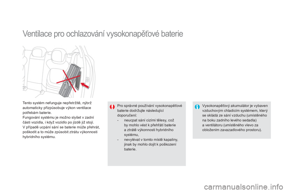 CITROEN DS5 2012  Návod na použití (in Czech) Tento systém nefunguje nepřetržitě, nýbrž automaticky přizpůsobuje výkon ventilacepotřebám baterie.
Fungování systému je možno slyšet v zadní č