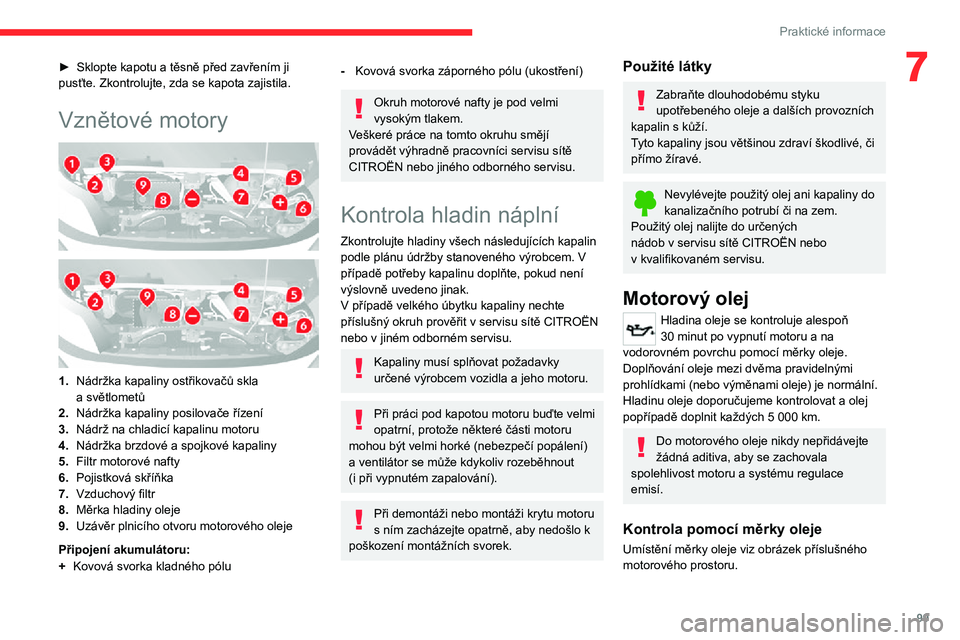 CITROEN JUMPER 2020 Návod na použití (in Czech) 99
Praktické informace
7► Sklopte kapotu a těsně před zavřením ji pusťte. Zkontrolujte, zda se kapota zajistila.
Vznětové motory
1.Nádržka kapaliny ostřikovačů skla a světlomet CITROEN JUMPER 2020 Návod na použití (in Czech) 99
Praktické informace
7► Sklopte kapotu a těsně před zavřením ji pusťte. Zkontrolujte, zda se kapota zajistila.
Vznětové motory
1.Nádržka kapaliny ostřikovačů skla a světlomet