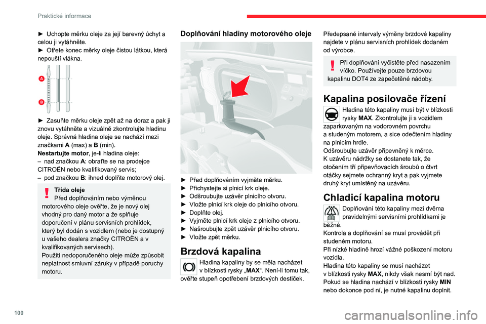 CITROEN JUMPER 2020 Návod na použití (in Czech) 100
Praktické informace
► Uchopte měrku oleje za její barevný úchyt a celou ji vytáhněte.► Otřete konec měrky oleje čistou látkou, která nepouští vlákna.
► Zasuňte měrku olej CITROEN JUMPER 2020 Návod na použití (in Czech) 100
Praktické informace
► Uchopte měrku oleje za její barevný úchyt a celou ji vytáhněte.► Otřete konec měrky oleje čistou látkou, která nepouští vlákna.
► Zasuňte měrku olej