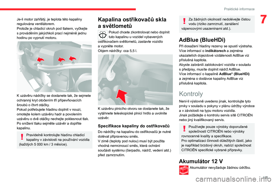 CITROEN JUMPER 2020 Návod na použití (in Czech) 101
Praktické informace
7Je-li motor zahřátý, je teplota této kapaliny regulována ventilátorem.Protože je chladicí okruh pod tlakem, vyčkejte s prováděním jakýchkoli prací nejméně jed CITROEN JUMPER 2020 Návod na použití (in Czech) 101
Praktické informace
7Je-li motor zahřátý, je teplota této kapaliny regulována ventilátorem.Protože je chladicí okruh pod tlakem, vyčkejte s prováděním jakýchkoli prací nejméně jed
