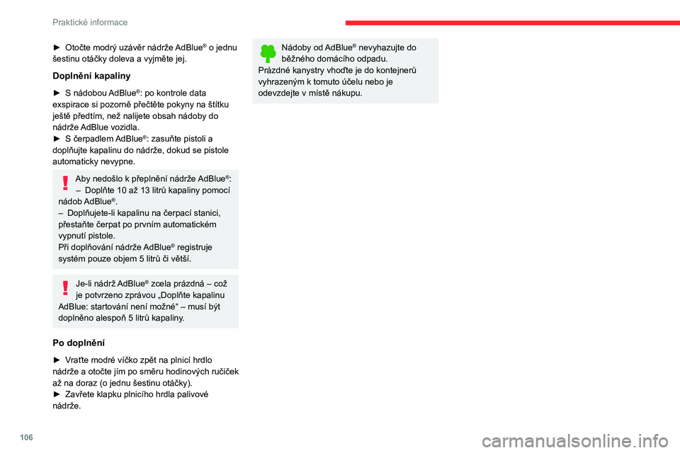 CITROEN JUMPER 2020 Návod na použití (in Czech) 106
Praktické informace
► Otočte modrý uzávěr nádrže AdBlue® o jednu šestinu otáčky doleva a vyjměte jej.
Doplnění kapaliny
► S nádobou AdBlue®: po kontrole data exspirace si pozor CITROEN JUMPER 2020 Návod na použití (in Czech) 106
Praktické informace
► Otočte modrý uzávěr nádrže AdBlue® o jednu šestinu otáčky doleva a vyjměte jej.
Doplnění kapaliny
► S nádobou AdBlue®: po kontrole data exspirace si pozor