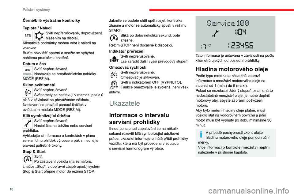 CITROEN JUMPER 2020  Návod na použití (in Czech) 10
Palubní systémy
Černé/bílé výstražné kontrolky
Teplota / NáledíSvítí nepřerušovaně, doprovázená hlášením na displeji.Klimatické podmínky mohou vést k náledí na vozovce.Bu