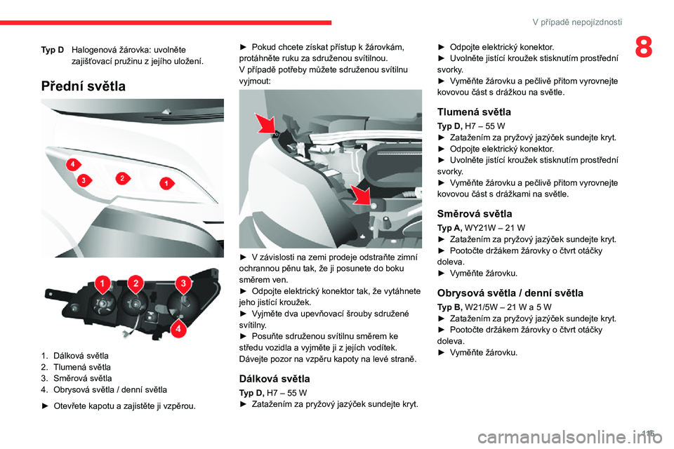 CITROEN JUMPER 2020 Návod na použití (in Czech) 11 5
V případě nepojízdnosti
8Typ DHalogenová žárovka: uvolněte zajišťovací pružinu z jejího uložení.
Přední světla
1.Dálková světla
2.Tlumená světla
3.Směrová světla
4 CITROEN JUMPER 2020 Návod na použití (in Czech) 11 5
V případě nepojízdnosti
8Typ DHalogenová žárovka: uvolněte zajišťovací pružinu z jejího uložení.
Přední světla
1.Dálková světla
2.Tlumená světla
3.Směrová světla
4