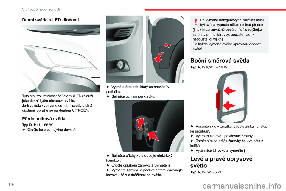 CITROEN JUMPER 2020 Návod na použití (in Czech) 11 6
V případě nepojízdnosti
► Vyjměte dva upevňovací šrouby, pokud jsou na vozidle namontovány (rozměr L4).► Zatažením za držák žárovky ho uvolněte z kolíků.► Vytáhněte CITROEN JUMPER 2020 Návod na použití (in Czech) 11 6
V případě nepojízdnosti
► Vyjměte dva upevňovací šrouby, pokud jsou na vozidle namontovány (rozměr L4).► Zatažením za držák žárovky ho uvolněte z kolíků.► Vytáhněte