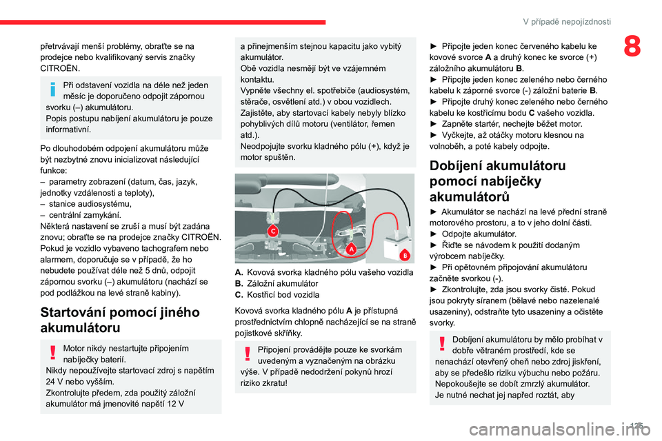 CITROEN JUMPER 2020 Návod na použití (in Czech) 125
V případě nepojízdnosti
8přetrvávají menší problémy, obraťte se na prodejce nebo kvalifikovaný servis značky CITROËN.
Při odstavení vozidla na déle než jeden měsíc je doporuče CITROEN JUMPER 2020 Návod na použití (in Czech) 125
V případě nepojízdnosti
8přetrvávají menší problémy, obraťte se na prodejce nebo kvalifikovaný servis značky CITROËN.
Při odstavení vozidla na déle než jeden měsíc je doporuče