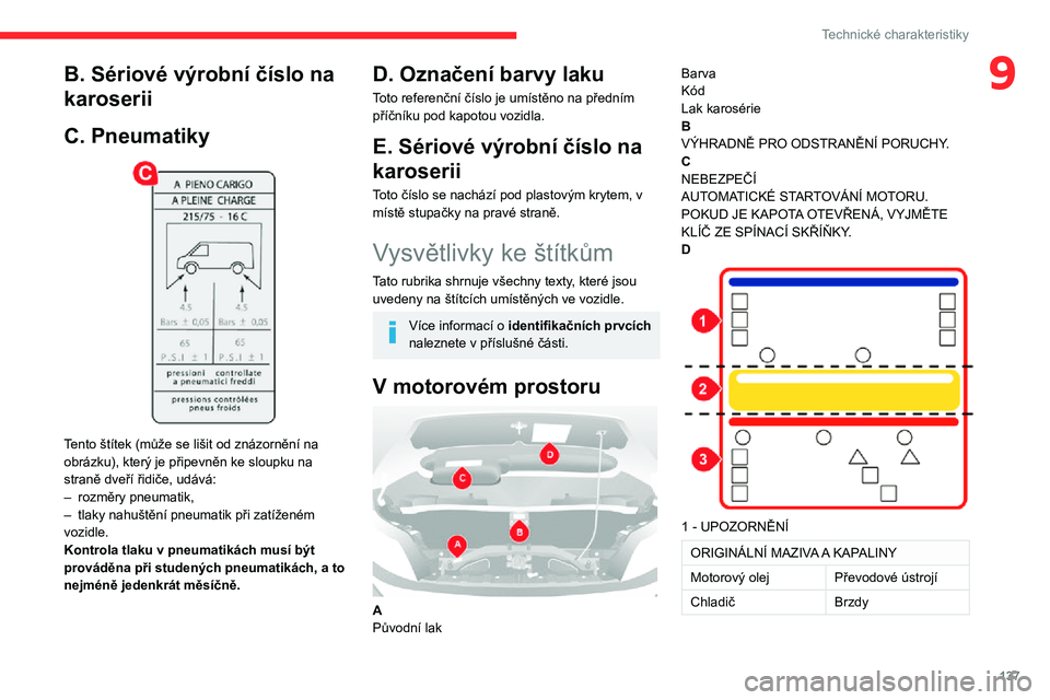 CITROEN JUMPER 2020 Návod na použití (in Czech) 137
Technické charakteristiky
9B. Sériové výrobní číslo na
karoserii
C. Pneumatiky
Tento štítek (může se lišit od znázornění na obrázku), který je připevněn ke sloupku na stran CITROEN JUMPER 2020 Návod na použití (in Czech) 137
Technické charakteristiky
9B. Sériové výrobní číslo na
karoserii
C. Pneumatiky
Tento štítek (může se lišit od znázornění na obrázku), který je připevněn ke sloupku na stran