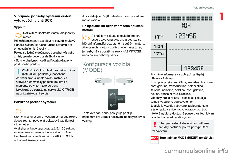 CITROEN JUMPER 2020  Návod na použití (in Czech) 13
Palubní systémy
1V případě poruchy systému čištění 
výfukových plynů SCR
Vypnutí
Rozsvítí se kontrolka vlastní diagnostiky motoru.Při každém zapnutí zapalování potvrdí zvuko