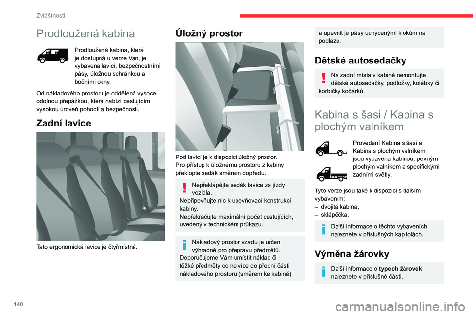CITROEN JUMPER 2020 Návod na použití (in Czech) 140
Zvláštnosti
Prodloužená kabina
Prodloužená kabina, která je dostupná u verze Van, je vybavena lavicí, bezpečnostními pásy, úložnou schránkou a bočními okny.
Od nákladového prost CITROEN JUMPER 2020 Návod na použití (in Czech) 140
Zvláštnosti
Prodloužená kabina
Prodloužená kabina, která je dostupná u verze Van, je vybavena lavicí, bezpečnostními pásy, úložnou schránkou a bočními okny.
Od nákladového prost