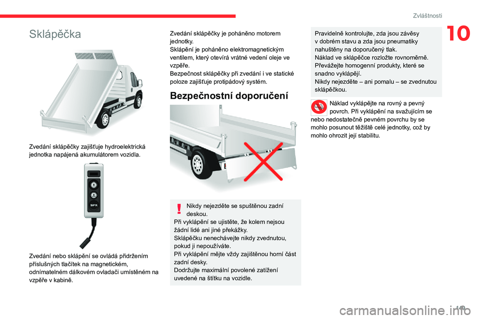 CITROEN JUMPER 2020 Návod na použití (in Czech) 149
Zvláštnosti
10Sklápěčka
Zvedání sklápěčky zajišťuje hydroelektrická jednotka napájená akumulátorem vozidla.
Zvedání nebo sklápění se ovládá přidržením příslušný CITROEN JUMPER 2020 Návod na použití (in Czech) 149
Zvláštnosti
10Sklápěčka
Zvedání sklápěčky zajišťuje hydroelektrická jednotka napájená akumulátorem vozidla.
Zvedání nebo sklápění se ovládá přidržením příslušný