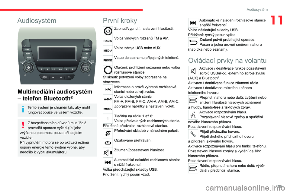 CITROEN JUMPER 2020 Návod na použití (in Czech) 155
Audiosystém
11Audiosystém
Multimediální audiosystém
– telefon Bluetooth®
Tento systém je chráněn tak, aby mohl fungovat pouze ve vašem vozidle.
Z bezpečnostních důvodů musí ř CITROEN JUMPER 2020 Návod na použití (in Czech) 155
Audiosystém
11Audiosystém
Multimediální audiosystém
– telefon Bluetooth®
Tento systém je chráněn tak, aby mohl fungovat pouze ve vašem vozidle.
Z bezpečnostních důvodů musí ř