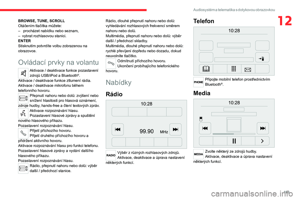CITROEN JUMPER 2020 Návod na použití (in Czech) 163
Audiosystém a telematika s dotykovou obrazovkou
12BROWSE, TUNE, SCROLLOtáčením tlačítka můžete:– procházet nabídku nebo seznam,– vybrat rozhlasovou stanici.ENTERStisknutím potvrdí CITROEN JUMPER 2020 Návod na použití (in Czech) 163
Audiosystém a telematika s dotykovou obrazovkou
12BROWSE, TUNE, SCROLLOtáčením tlačítka můžete:– procházet nabídku nebo seznam,– vybrat rozhlasovou stanici.ENTERStisknutím potvrdí