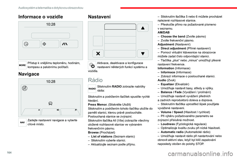CITROEN JUMPER 2020 Návod na použití (in Czech) 164
Audiosystém a telematika s dotykovou obrazovkou
Informace o vozidle
Přístup k vnějšímu teploměru, hodinám, kompasu a palubnímu počítači.
Navigace
Zadejte nastavení navigace a vy CITROEN JUMPER 2020 Návod na použití (in Czech) 164
Audiosystém a telematika s dotykovou obrazovkou
Informace o vozidle
Přístup k vnějšímu teploměru, hodinám, kompasu a palubnímu počítači.
Navigace
Zadejte nastavení navigace a vy