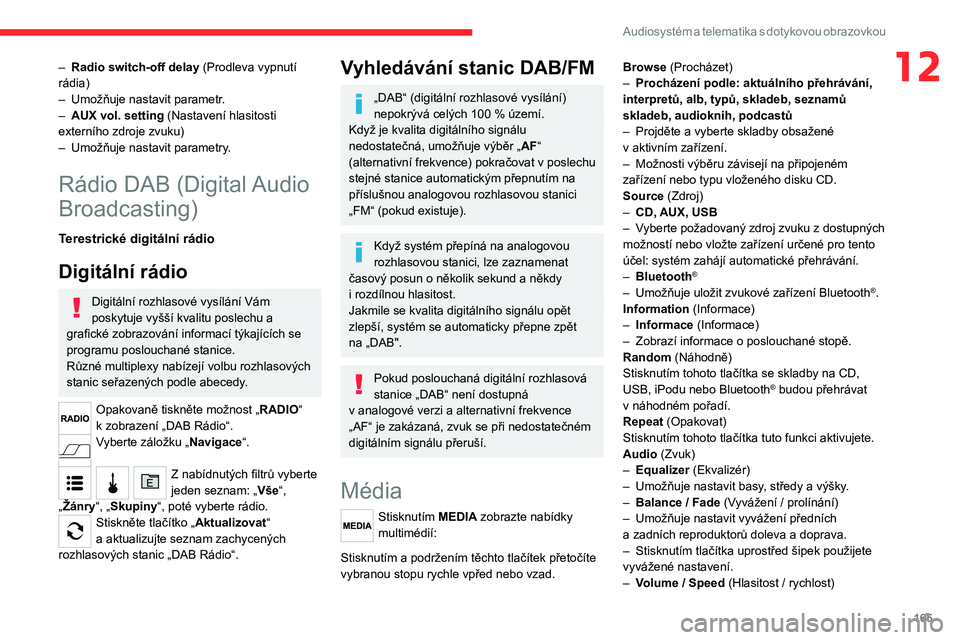 CITROEN JUMPER 2020 Návod na použití (in Czech) 165
Audiosystém a telematika s dotykovou obrazovkou
12– Radio switch-off delay (Prodleva vypnutí rádia)– Umožňuje nastavit parametr.– AUX vol. setting (Nastavení hlasitosti externího zdro CITROEN JUMPER 2020 Návod na použití (in Czech) 165
Audiosystém a telematika s dotykovou obrazovkou
12– Radio switch-off delay (Prodleva vypnutí rádia)– Umožňuje nastavit parametr.– AUX vol. setting (Nastavení hlasitosti externího zdro