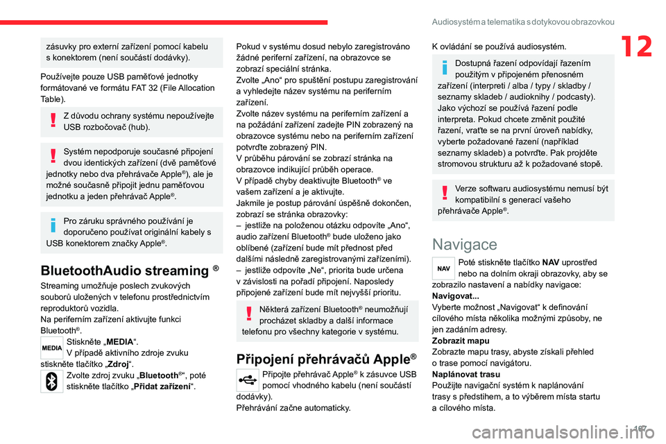 CITROEN JUMPER 2020 Návod na použití (in Czech) 167
Audiosystém a telematika s dotykovou obrazovkou
12zásuvky pro externí zařízení pomocí kabelu s konektorem (není součástí dodávky).
Používejte pouze USB paměťové jednotky formátov CITROEN JUMPER 2020 Návod na použití (in Czech) 167
Audiosystém a telematika s dotykovou obrazovkou
12zásuvky pro externí zařízení pomocí kabelu s konektorem (není součástí dodávky).
Používejte pouze USB paměťové jednotky formátov