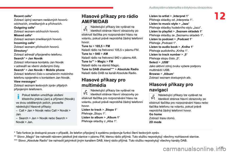 CITROEN JUMPER 2020 Návod na použití (in Czech) 175
Audiosystém a telematika s dotykovou obrazovkou
12Recent calls*Zobrazí úplný seznam nedávných hovorů: odchozích, zmeškaných a příchozích.Outgoing calls*Zobrazí seznam odchozích hovo CITROEN JUMPER 2020 Návod na použití (in Czech) 175
Audiosystém a telematika s dotykovou obrazovkou
12Recent calls*Zobrazí úplný seznam nedávných hovorů: odchozích, zmeškaných a příchozích.Outgoing calls*Zobrazí seznam odchozích hovo