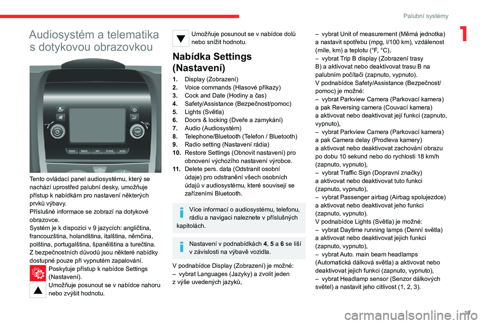 CITROEN JUMPER 2020  Návod na použití (in Czech) 19
Palubní systémy
1Audiosystém a telematika 
s dotykovou obrazovkou 
 
Tento ovládací panel audiosystému, který se nachází uprostřed palubní desky, umožňuje přístup k nabídkám pro na