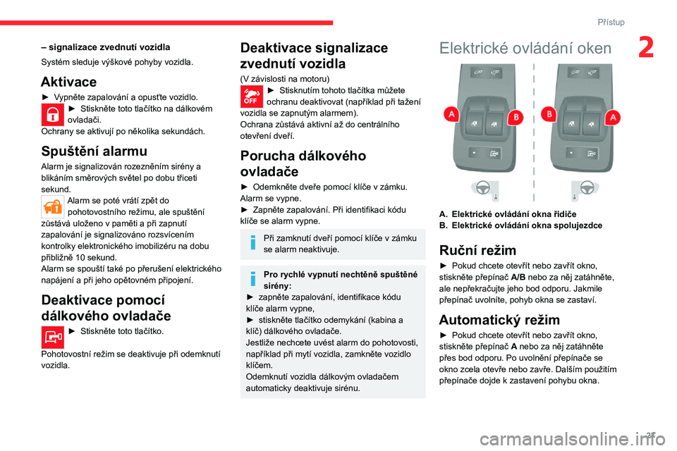 CITROEN JUMPER 2020  Návod na použití (in Czech) 27
Přístup
2– signalizace zvednutí vozidla
Systém sleduje výškové pohyby vozidla.
Aktivace
► Vypněte zapalování a opusťte vozidlo.► Stiskněte toto tlačítko na dálkovém ovladači.