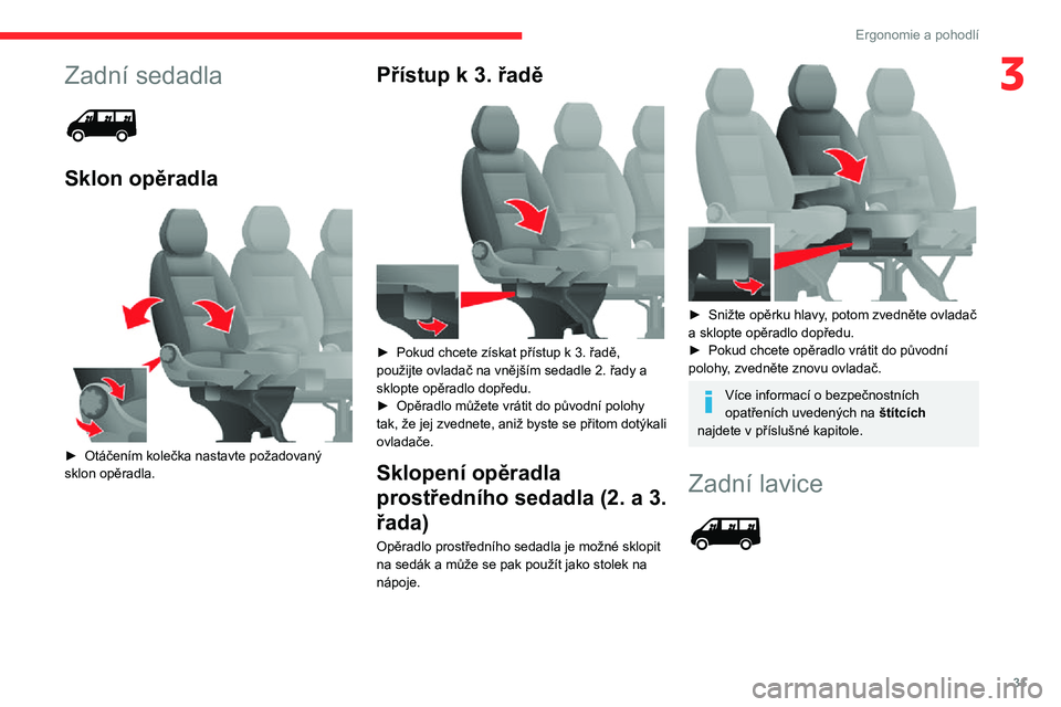 CITROEN JUMPER 2020  Návod na použití (in Czech) 31
Ergonomie a pohodlí
3Zadní sedadla 
 
Sklon opěradla 
 
► Otáčením kolečka nastavte požadovaný sklon opěradla.
Přístup k 3. řadě 
 
► Pokud chcete získat přístup k 3. řadě, p