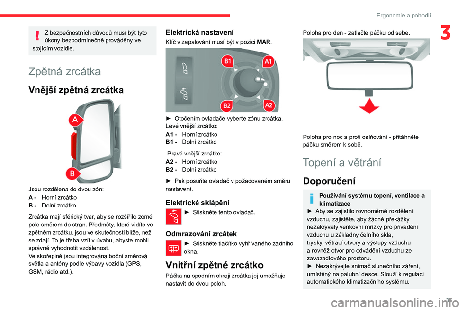 CITROEN JUMPER 2020  Návod na použití (in Czech) 33
Ergonomie a pohodlí
3Z bezpečnostních důvodů musí být tyto úkony bezpodmínečně prováděny ve stojícím vozidle.
Zpětná zrcátka
Vnější zpětná zrcátka 
 
Jsou rozdělena do dvou
