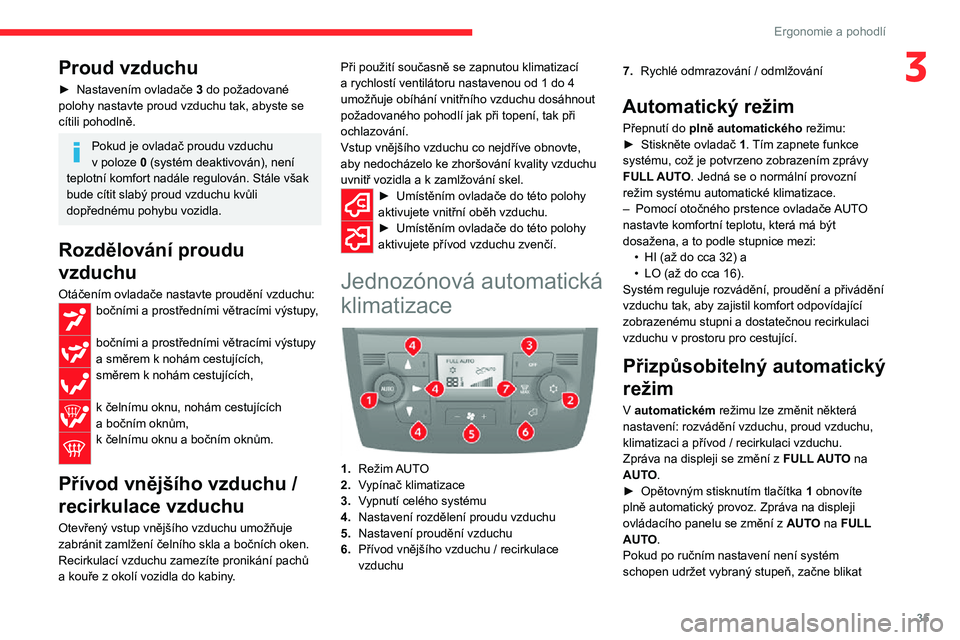 CITROEN JUMPER 2020  Návod na použití (in Czech) 35
Ergonomie a pohodlí
3Proud vzduchu
► Nastavením ovladače 3 do požadované polohy nastavte proud vzduchu tak, abyste se cítili pohodlně.
Pokud je ovladač proudu vzduchu v poloze 0 (systém 