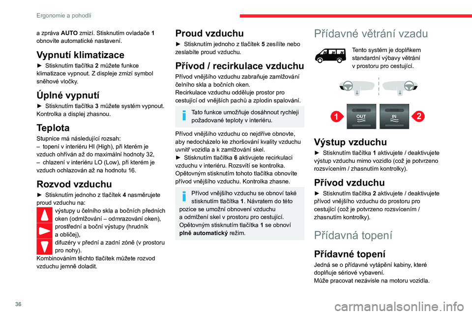 CITROEN JUMPER 2020  Návod na použití (in Czech) 36
Ergonomie a pohodlí
Přídavný ohřívač okruhu 
chladicí kapaliny nebo 
přídavné programovatelné 
topení
Jedná se o přídavný, programovatelný a nezávislý systém, který ohřívá 