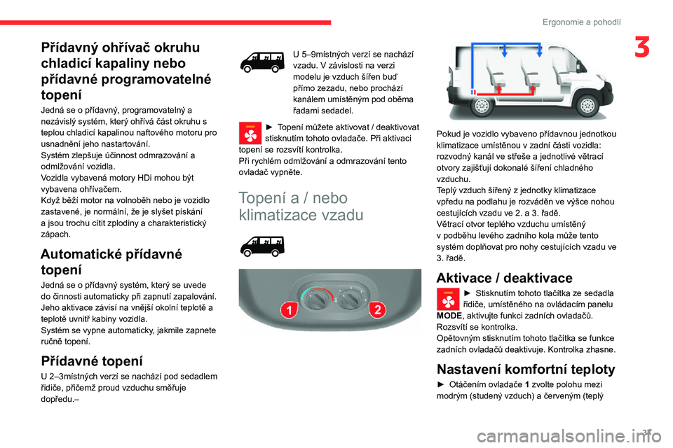 CITROEN JUMPER 2020  Návod na použití (in Czech) 37
Ergonomie a pohodlí
3Přídavný ohřívač okruhu 
chladicí kapaliny nebo 
přídavné programovatelné 
topení
Jedná se o přídavný, programovatelný a nezávislý systém, který ohřívá