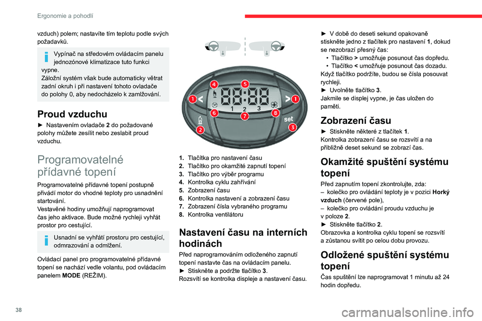 CITROEN JUMPER 2020  Návod na použití (in Czech) 38
Ergonomie a pohodlí
Do paměti můžete uložit až tři různé časy spuštění, naprogramovat ale můžete pouze jedno odložené spuštění.
Pokud chcete topení spustit každý den v pevnou