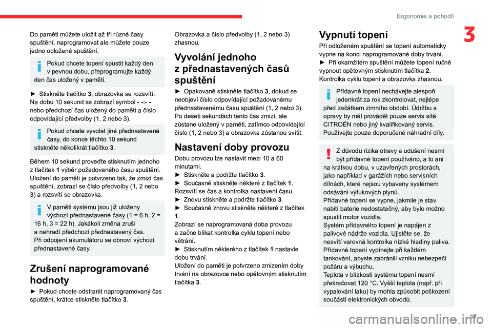 CITROEN JUMPER 2020  Návod na použití (in Czech) 39
Ergonomie a pohodlí
3Do paměti můžete uložit až tři různé časy spuštění, naprogramovat ale můžete pouze jedno odložené spuštění.
Pokud chcete topení spustit každý den v pevno
