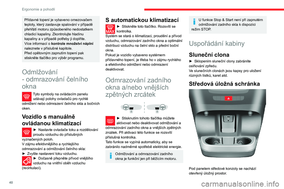 CITROEN JUMPER 2020  Návod na použití (in Czech) 40
Ergonomie a pohodlí
Poskytuje přístup k pomocným zásuvkám (typu Jack a USB) určeným pro přenos dat do audiosystému.V závislosti na výbavě je rovněž opatřen dvojitým držákem nápo