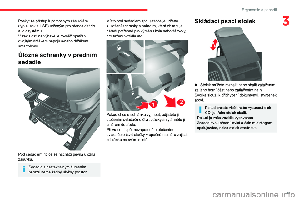 CITROEN JUMPER 2020  Návod na použití (in Czech) 41
Ergonomie a pohodlí
3Poskytuje přístup k pomocným zásuvkám (typu Jack a USB) určeným pro přenos dat do audiosystému.V závislosti na výbavě je rovněž opatřen dvojitým držákem náp