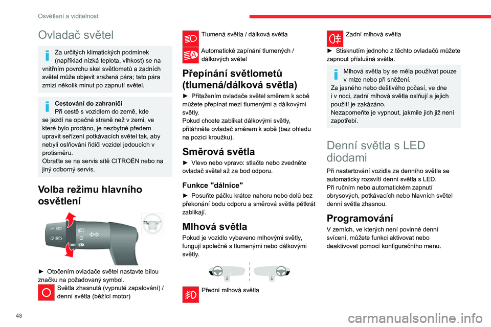 CITROEN JUMPER 2020  Návod na použití (in Czech) 48
Osvětlení a viditelnost
Ovladač světel
Za určitých klimatických podmínek (například nízká teplota, vlhkost) se na vnitřním povrchu skel světlometů a zadních světel může objevit 
