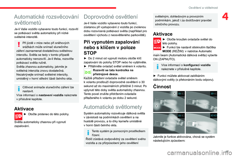 CITROEN JUMPER 2020 Návod na použití (in Czech) 49
Osvětlení a viditelnost
4Automatické rozsvěcování
světlometů
Je-li Vaše vozidlo vybaveno touto funkcí, rozsvítí se potkávací světla automaticky při nízké světelné intenzitě.
P CITROEN JUMPER 2020 Návod na použití (in Czech) 49
Osvětlení a viditelnost
4Automatické rozsvěcování
světlometů
Je-li Vaše vozidlo vybaveno touto funkcí, rozsvítí se potkávací světla automaticky při nízké světelné intenzitě.
P
