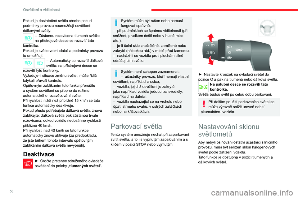 CITROEN JUMPER 2020 Návod na použití (in Czech) 50
Osvětlení a viditelnost
Pokud je dostatečné světlo a/nebo pokud podmínky provozu neumožňují osvětlení dálkovými světly:– Zůstanou rozsvícena tlumená světla: na přístrojové de CITROEN JUMPER 2020 Návod na použití (in Czech) 50
Osvětlení a viditelnost
Pokud je dostatečné světlo a/nebo pokud podmínky provozu neumožňují osvětlení dálkovými světly:– Zůstanou rozsvícena tlumená světla: na přístrojové de