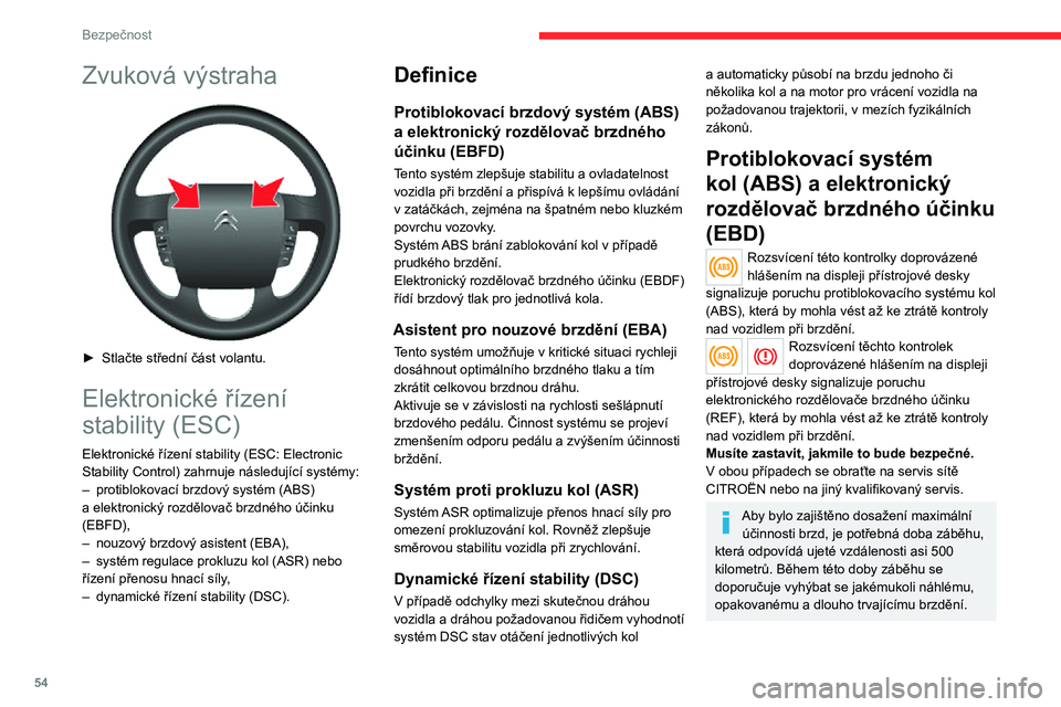CITROEN JUMPER 2020 Návod na použití (in Czech) 54
Bezpečnost
Systém ABS nezkracuje brzdnou dráhu. Při jízdě na velmi kluzkých površích (led, olej atd.) může účinek systému dokonce způsobovat prodloužení brzdné dráhy.V případě CITROEN JUMPER 2020 Návod na použití (in Czech) 54
Bezpečnost
Systém ABS nezkracuje brzdnou dráhu. Při jízdě na velmi kluzkých površích (led, olej atd.) může účinek systému dokonce způsobovat prodloužení brzdné dráhy.V případě