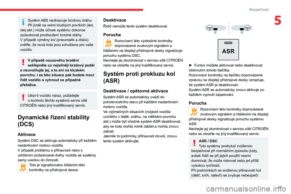 CITROEN JUMPER 2020 Návod na použití (in Czech) 55
Bezpečnost
5Systém ABS nezkracuje brzdnou dráhu. Při jízdě na velmi kluzkých površích (led, olej atd.) může účinek systému dokonce způsobovat prodloužení brzdné dráhy.V případ CITROEN JUMPER 2020 Návod na použití (in Czech) 55
Bezpečnost
5Systém ABS nezkracuje brzdnou dráhu. Při jízdě na velmi kluzkých površích (led, olej atd.) může účinek systému dokonce způsobovat prodloužení brzdné dráhy.V případ