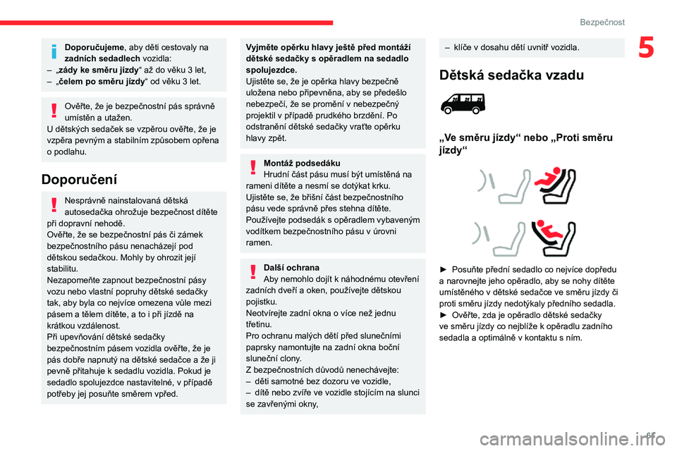 CITROEN JUMPER 2020 Návod na použití (in Czech) 61
Bezpečnost
5Doporučujeme, aby děti cestovaly na zadních sedadlech vozidla:– „zády ke směru jízdy“ až do věku 3 let,– „čelem po směru jízdy“ od věku 3 let.
Ověřte, že je CITROEN JUMPER 2020 Návod na použití (in Czech) 61
Bezpečnost
5Doporučujeme, aby děti cestovaly na zadních sedadlech vozidla:– „zády ke směru jízdy“ až do věku 3 let,– „čelem po směru jízdy“ od věku 3 let.
Ověřte, že je