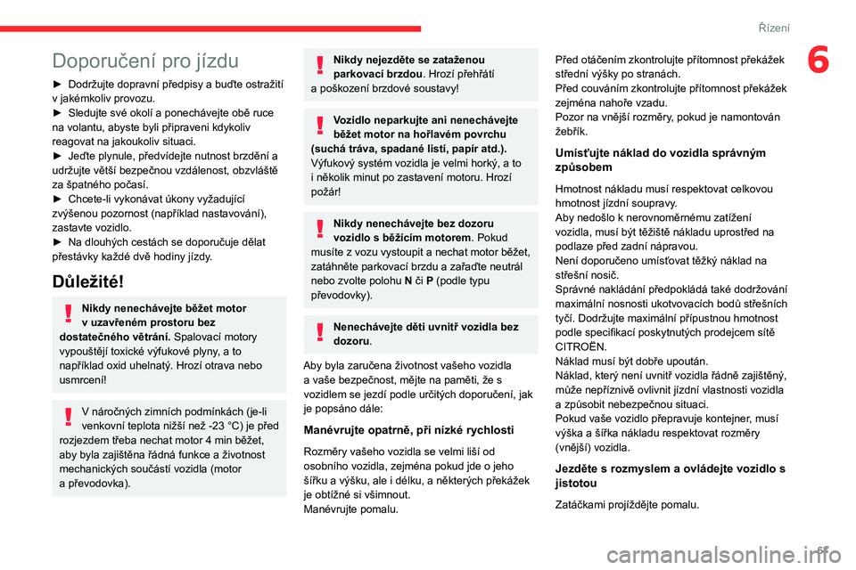 CITROEN JUMPER 2020 Návod na použití (in Czech) 67
Řízení
6Doporučení pro jízdu
► Dodržujte dopravní předpisy a buďte ostražití v jakémkoliv provozu.► Sledujte své okolí a ponechávejte obě ruce na volantu, abyste byli připrave CITROEN JUMPER 2020 Návod na použití (in Czech) 67
Řízení
6Doporučení pro jízdu
► Dodržujte dopravní předpisy a buďte ostražití v jakémkoliv provozu.► Sledujte své okolí a ponechávejte obě ruce na volantu, abyste byli připrave