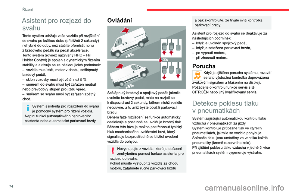 CITROEN JUMPER 2020 Návod na použití (in Czech) 74
Řízení
Asistent pro rozjezd do
svahu
Tento systém udržuje vaše vozidlo při rozjíždění do svahu po krátkou dobu (přibližně 2 sekundy) nehybné do doby, než stačíte přemístit noh CITROEN JUMPER 2020 Návod na použití (in Czech) 74
Řízení
Asistent pro rozjezd do
svahu
Tento systém udržuje vaše vozidlo při rozjíždění do svahu po krátkou dobu (přibližně 2 sekundy) nehybné do doby, než stačíte přemístit noh