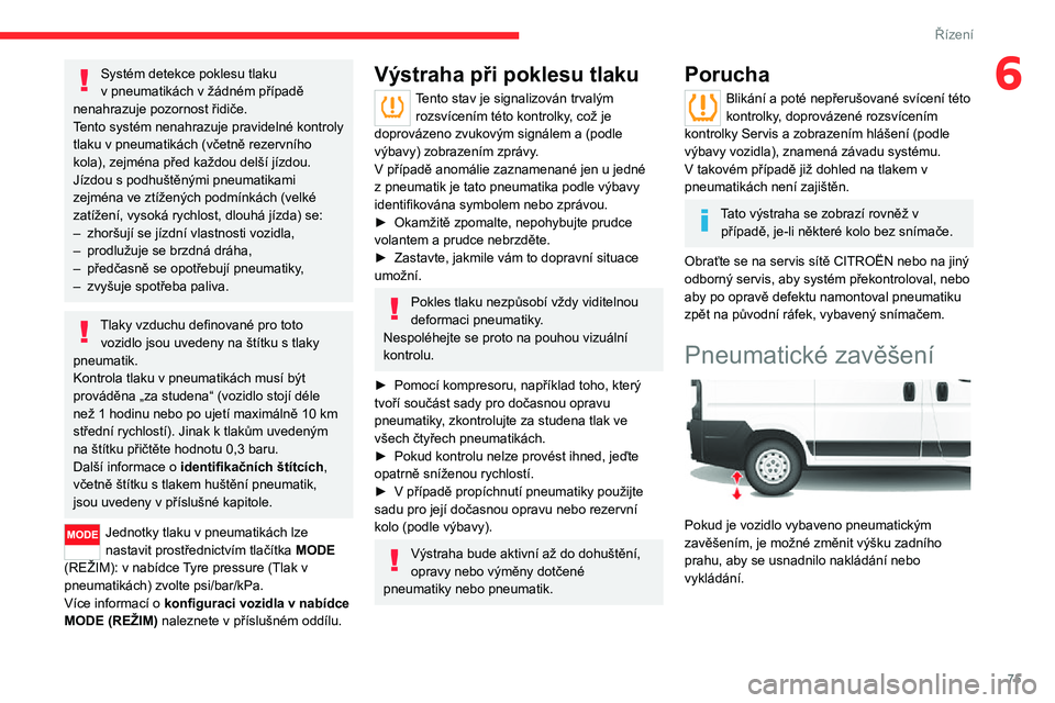 CITROEN JUMPER 2020 Návod na použití (in Czech) 75
Řízení
6Systém detekce poklesu tlaku v pneumatikách v žádném případě nenahrazuje pozornost řidiče.Tento systém nenahrazuje pravidelné kontroly tlaku v pneumatikách (včetně rezervn CITROEN JUMPER 2020 Návod na použití (in Czech) 75
Řízení
6Systém detekce poklesu tlaku v pneumatikách v žádném případě nenahrazuje pozornost řidiče.Tento systém nenahrazuje pravidelné kontroly tlaku v pneumatikách (včetně rezervn