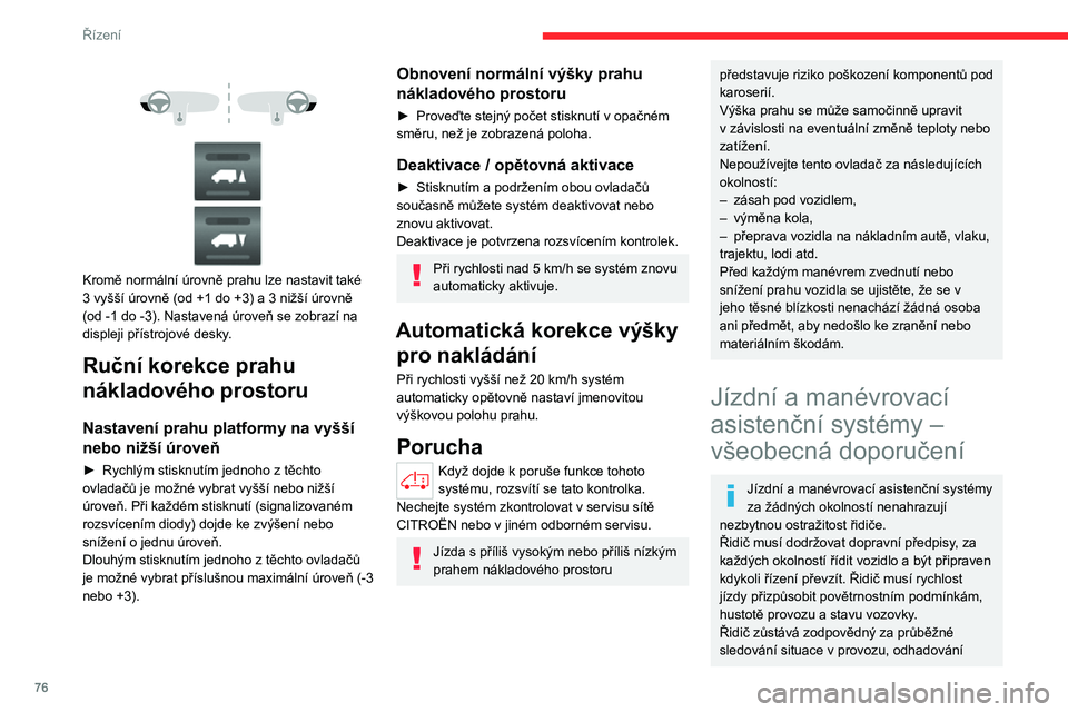CITROEN JUMPER 2020 Návod na použití (in Czech) 76
Řízení
relativní vzdálenosti a relativní rychlosti ostatních vozidel a předvídání jejich manévrů před změnou jízdního pruhu.Systém nemůže překročit limity dané fyzikálními CITROEN JUMPER 2020 Návod na použití (in Czech) 76
Řízení
relativní vzdálenosti a relativní rychlosti ostatních vozidel a předvídání jejich manévrů před změnou jízdního pruhu.Systém nemůže překročit limity dané fyzikálními