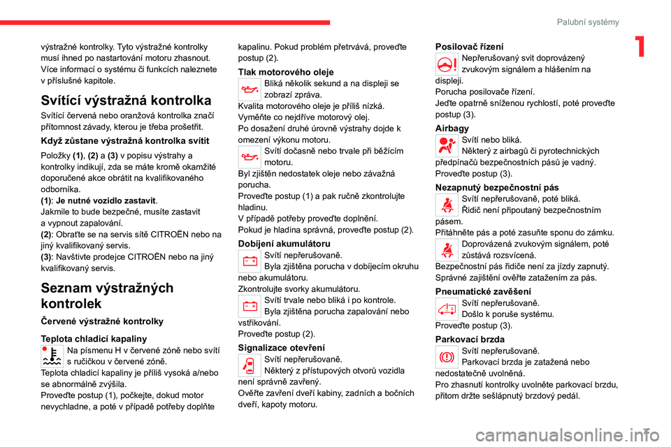 CITROEN JUMPER 2020  Návod na použití (in Czech) 7
Palubní systémy
1výstražné kontrolky. Tyto výstražné kontrolky musí ihned po nastartování motoru zhasnout.Více informací o systému či funkcích naleznete v příslušné kapitole.
Sv�