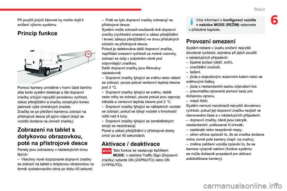 CITROEN JUMPER 2020 Návod na použití (in Czech) 79
Řízení
6Při použití jiných žárovek by mohlo dojít k snížení výkonu systému.
Princip funkce
Pomocí kamery umístěné v horní části čelního skla tento systém detekuje a čte CITROEN JUMPER 2020 Návod na použití (in Czech) 79
Řízení
6Při použití jiných žárovek by mohlo dojít k snížení výkonu systému.
Princip funkce
Pomocí kamery umístěné v horní části čelního skla tento systém detekuje a čte