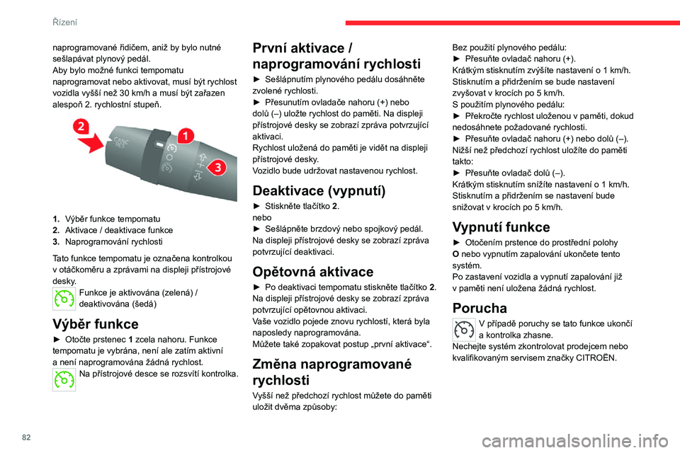 CITROEN JUMPER 2020 Návod na použití (in Czech) 82
Řízení
Tempomat (motor 3L HDi)
Viz všeobecná doporučení týkajících se použití asistenčních systémů pro jízdu a řízení a tempomat – konkrétní doporučení.Tento systém autom CITROEN JUMPER 2020 Návod na použití (in Czech) 82
Řízení
Tempomat (motor 3L HDi)
Viz všeobecná doporučení týkajících se použití asistenčních systémů pro jízdu a řízení a tempomat – konkrétní doporučení.Tento systém autom