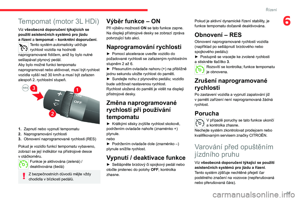 CITROEN JUMPER 2020 Návod na použití (in Czech) 83
Řízení
6Tempomat (motor 3L HDi)
Viz všeobecná doporučení týkajících se použití asistenčních systémů pro jízdu a řízení a tempomat – konkrétní doporučení.Tento systém auto CITROEN JUMPER 2020 Návod na použití (in Czech) 83
Řízení
6Tempomat (motor 3L HDi)
Viz všeobecná doporučení týkajících se použití asistenčních systémů pro jízdu a řízení a tempomat – konkrétní doporučení.Tento systém auto