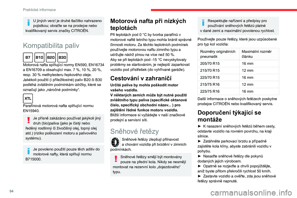 CITROEN JUMPER 2020  Návod na použití (in Czech) 94
Praktické informace
U jiných verzí je druhé tlačítko nahrazeno pojistkou; obraťte se na prodejce nebo kvalifikovaný servis značky CITROËN.
Kompatibilita paliv  
Motorová nafta splňujíc