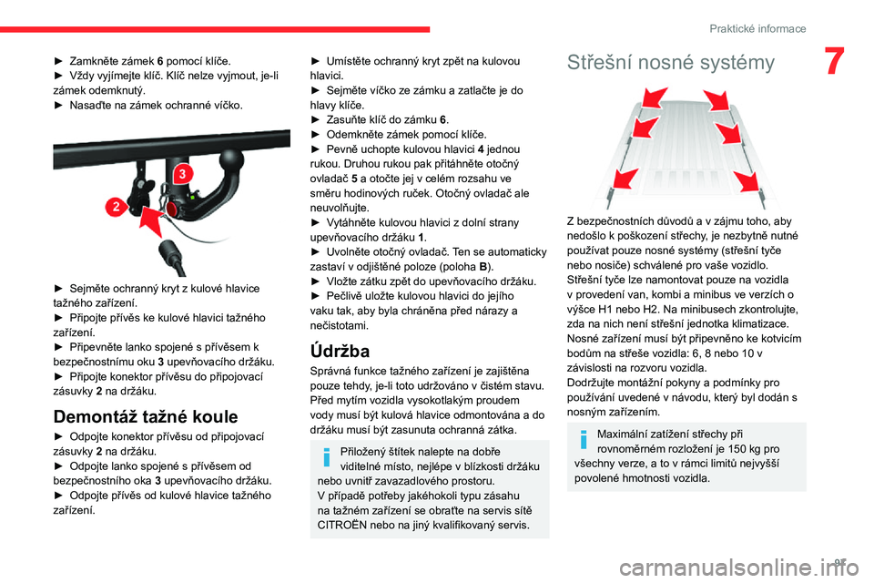 CITROEN JUMPER 2020  Návod na použití (in Czech) 97
Praktické informace
7► Zamkněte zámek 6 pomocí klíče.► Vždy vyjímejte klíč. Klíč nelze vyjmout, je-li zámek odemknutý.► Nasaďte na zámek ochranné víčko. 
 
► Sejměte och