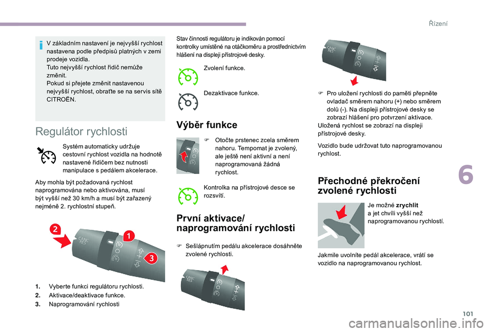 CITROEN JUMPER 2019 Návod na použití (in Czech) 101
V základním nastavení je nejvyšší rychlost
nastavena podle předpisů platných v zemi
prodeje vozidla.
Tuto nejvyšší rychlost řidič nemůže
změnit.
Pokud si přejete změnit nast CITROEN JUMPER 2019 Návod na použití (in Czech) 101
V základním nastavení je nejvyšší rychlost
nastavena podle předpisů platných v zemi
prodeje vozidla.
Tuto nejvyšší rychlost řidič nemůže
změnit.
Pokud si přejete změnit nast