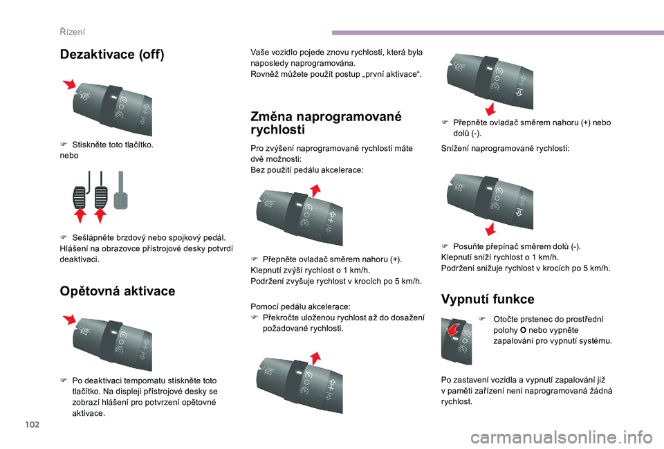 CITROEN JUMPER 2019 Návod na použití (in Czech) 102
Dezaktivace (off)
Opětovná aktivaceVaše vozidlo pojede znovu rychlostí, která byla
naposledy naprogramována.
Rovněž můžete použít postup „pr vní aktivace“.
Změna naprogramované CITROEN JUMPER 2019 Návod na použití (in Czech) 102
Dezaktivace (off)
Opětovná aktivaceVaše vozidlo pojede znovu rychlostí, která byla
naposledy naprogramována.
Rovněž můžete použít postup „pr vní aktivace“.
Změna naprogramované