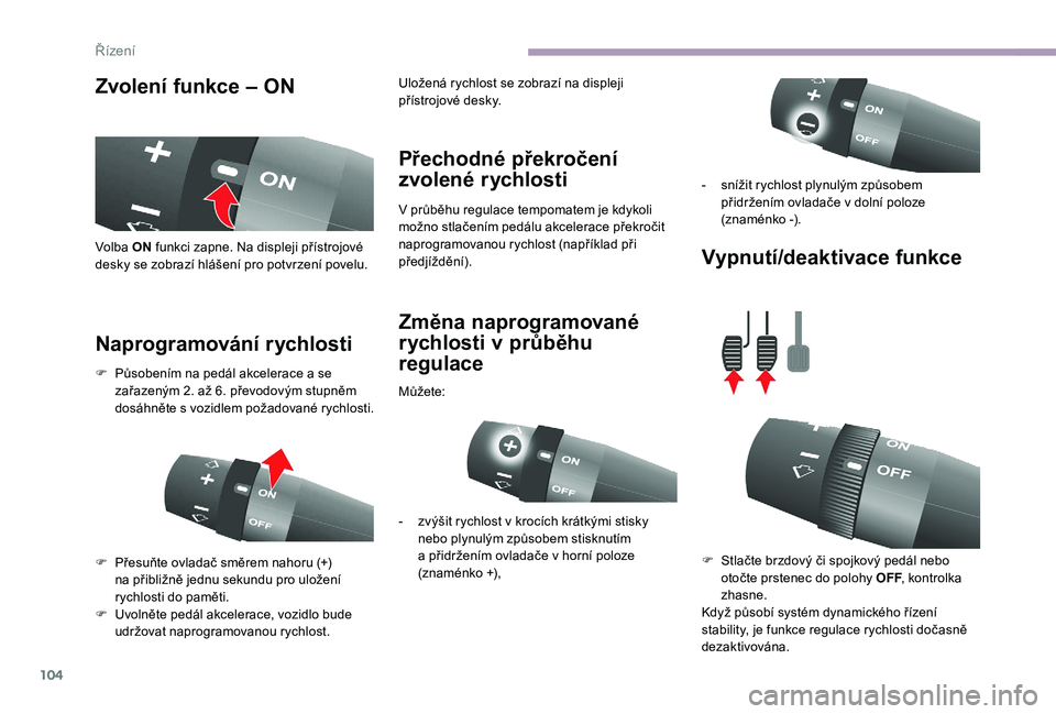 CITROEN JUMPER 2019 Návod na použití (in Czech) 104
Zvolení funkce – ON
Naprogramování rychlosti Přechodné překročení
zvolené rychlosti
V průběhu regulace tempomatem je kdykoli
možno stlačením pedálu akcelerace překročit
napro CITROEN JUMPER 2019 Návod na použití (in Czech) 104
Zvolení funkce – ON
Naprogramování rychlosti Přechodné překročení
zvolené rychlosti
V průběhu regulace tempomatem je kdykoli
možno stlačením pedálu akcelerace překročit
napro